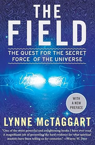 BOOK: The Field: The Quest for the Secret Force of the Universe (By Lynne McTaggart)