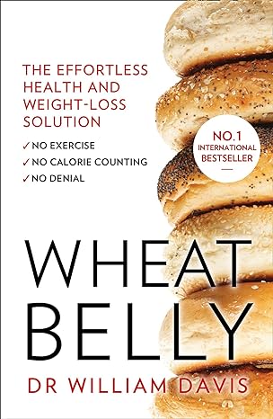 BOOK: Grain Brain: Wheat Belly: Lose the Wheat, Lose the Weight and Find Your Path Back to Health (By William Davis M.D.)