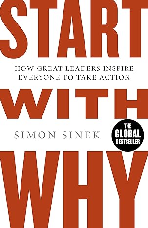 BOOK: Start With Why: The Inspiring Million-Copy Bestseller That Will Help You Find Your Purpose (By Simon Sinek)