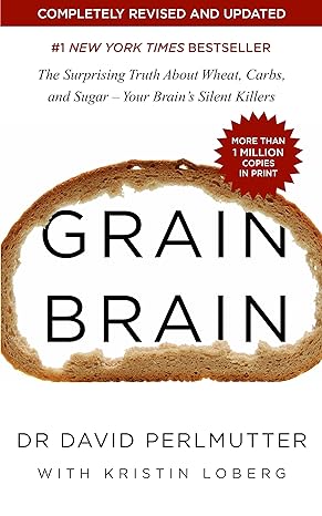 BOOK: Grain Brain: The Surprising Truth about Wheat, Carbs, and Sugar - Your Brain's Silent Killers (By David Perlmutter)